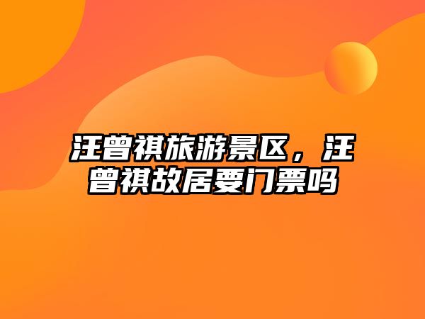 汪曾祺旅游景區，汪曾祺故居要門票嗎