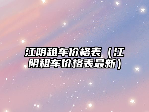 江陰租車價格表（江陰租車價格表最新）