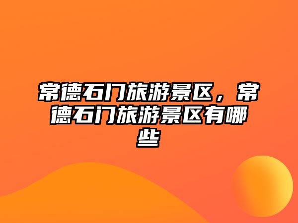 常德石門旅游景區，常德石門旅游景區有哪些