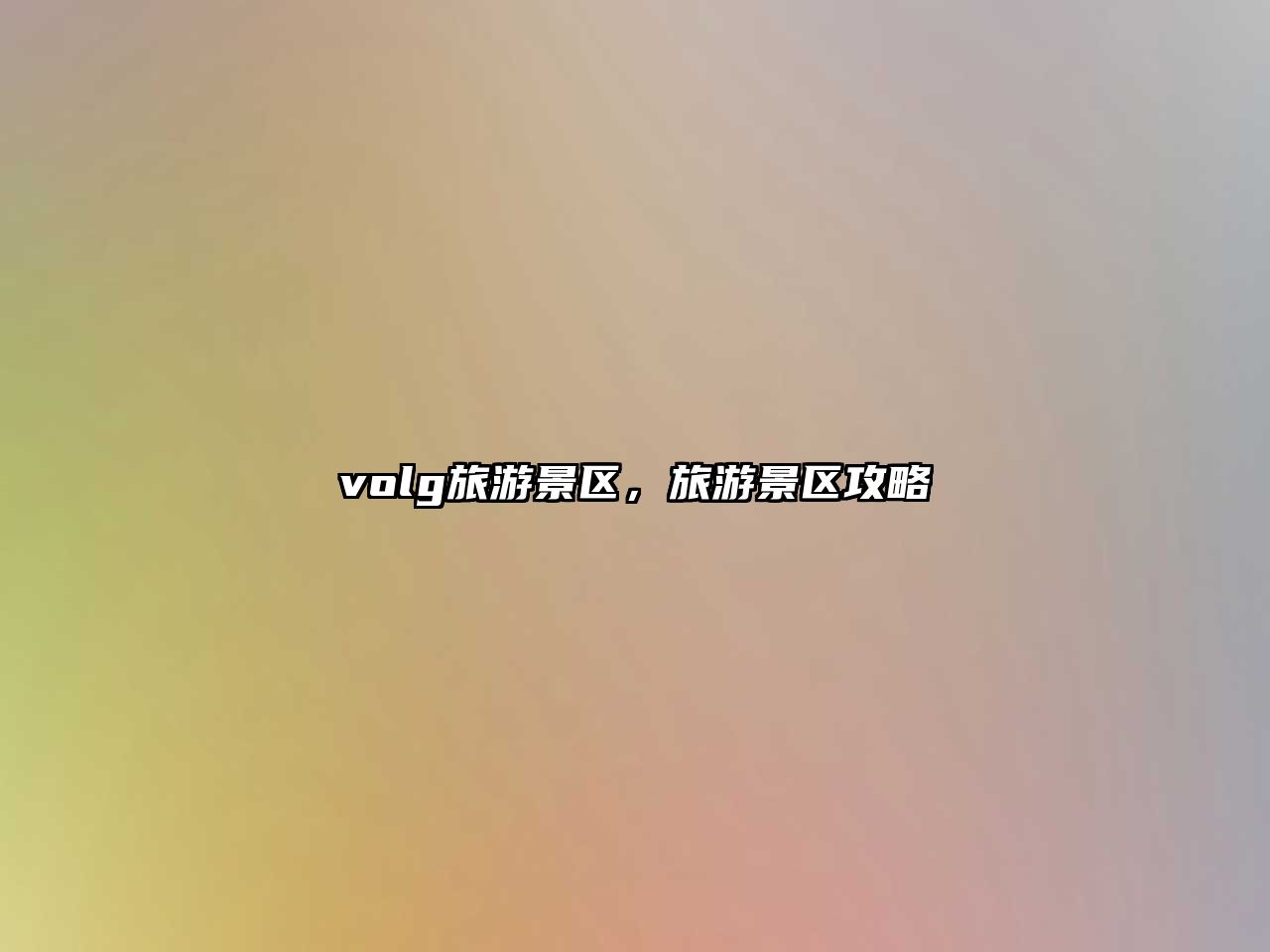 volg旅游景區(qū)，旅游景區(qū)攻略