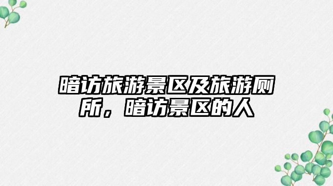 暗訪旅游景區及旅游廁所，暗訪景區的人