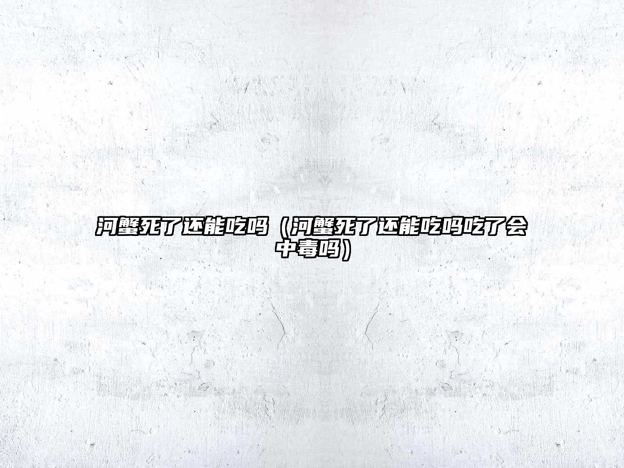 河蟹死了還能吃嗎（河蟹死了還能吃嗎吃了會中毒嗎）
