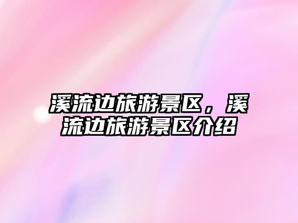 溪流邊旅游景區，溪流邊旅游景區介紹
