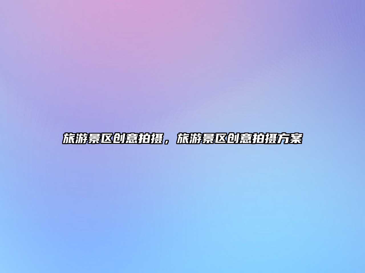 旅游景區創意拍攝，旅游景區創意拍攝方案