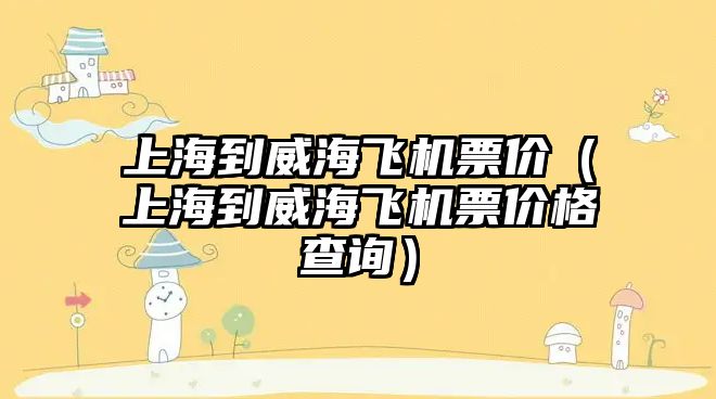 上海到威海飛機票價（上海到威海飛機票價格查詢）