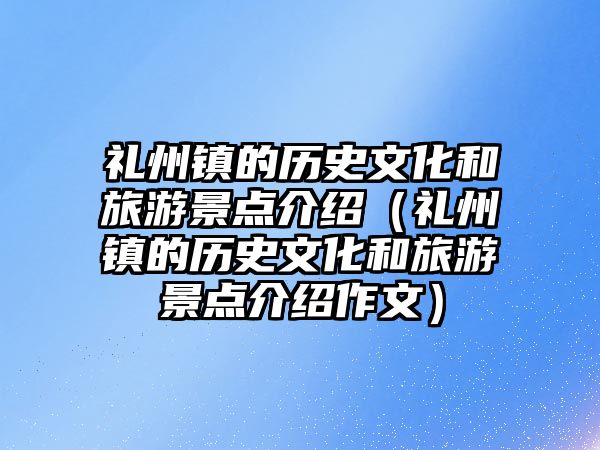 禮州鎮的歷史文化和旅游景點介紹（禮州鎮的歷史文化和旅游景點介紹作文）