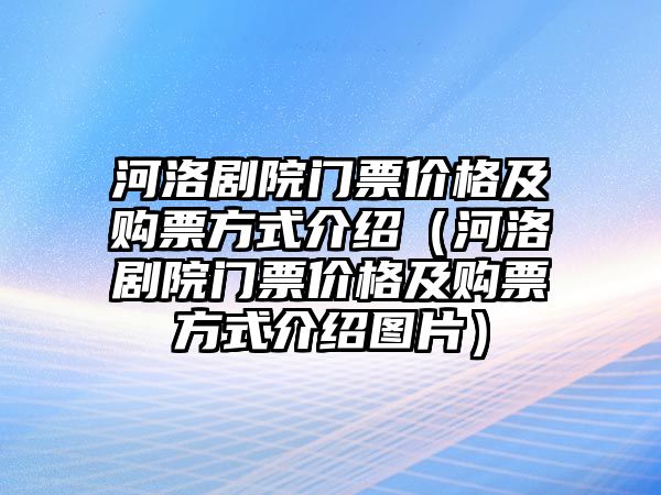 河洛劇院門票價格及購票方式介紹（河洛劇院門票價格及購票方式介紹圖片）