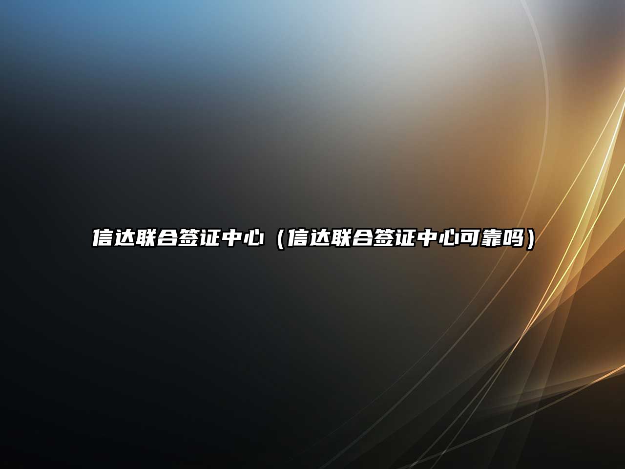 信達聯合簽證中心（信達聯合簽證中心可靠嗎）
