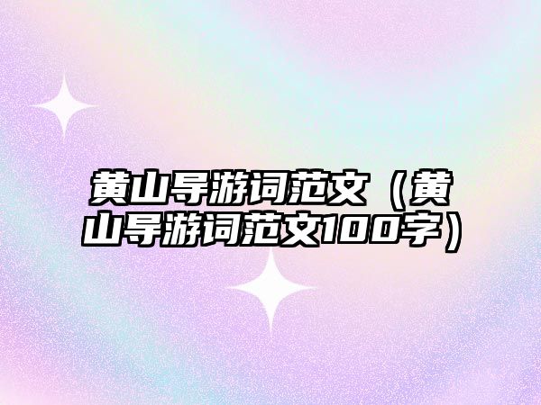 黃山導(dǎo)游詞范文（黃山導(dǎo)游詞范文100字）