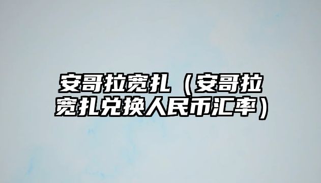 安哥拉寬扎（安哥拉寬扎兌換人民幣匯率）