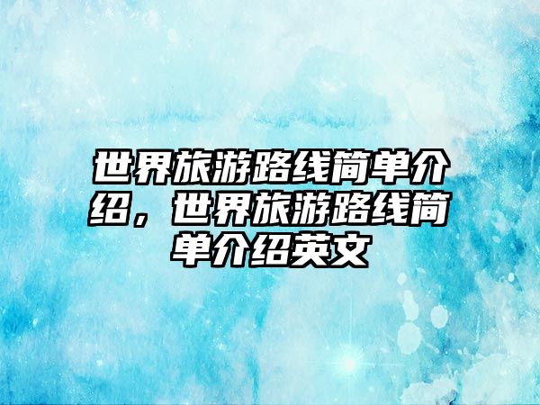 世界旅游路線簡(jiǎn)單介紹，世界旅游路線簡(jiǎn)單介紹英文