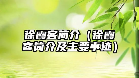 徐霞客簡介（徐霞客簡介及主要事跡）