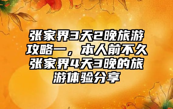張家界3天2晚旅游攻略一，本人前不久張家界4天3晚的旅游體驗分享
