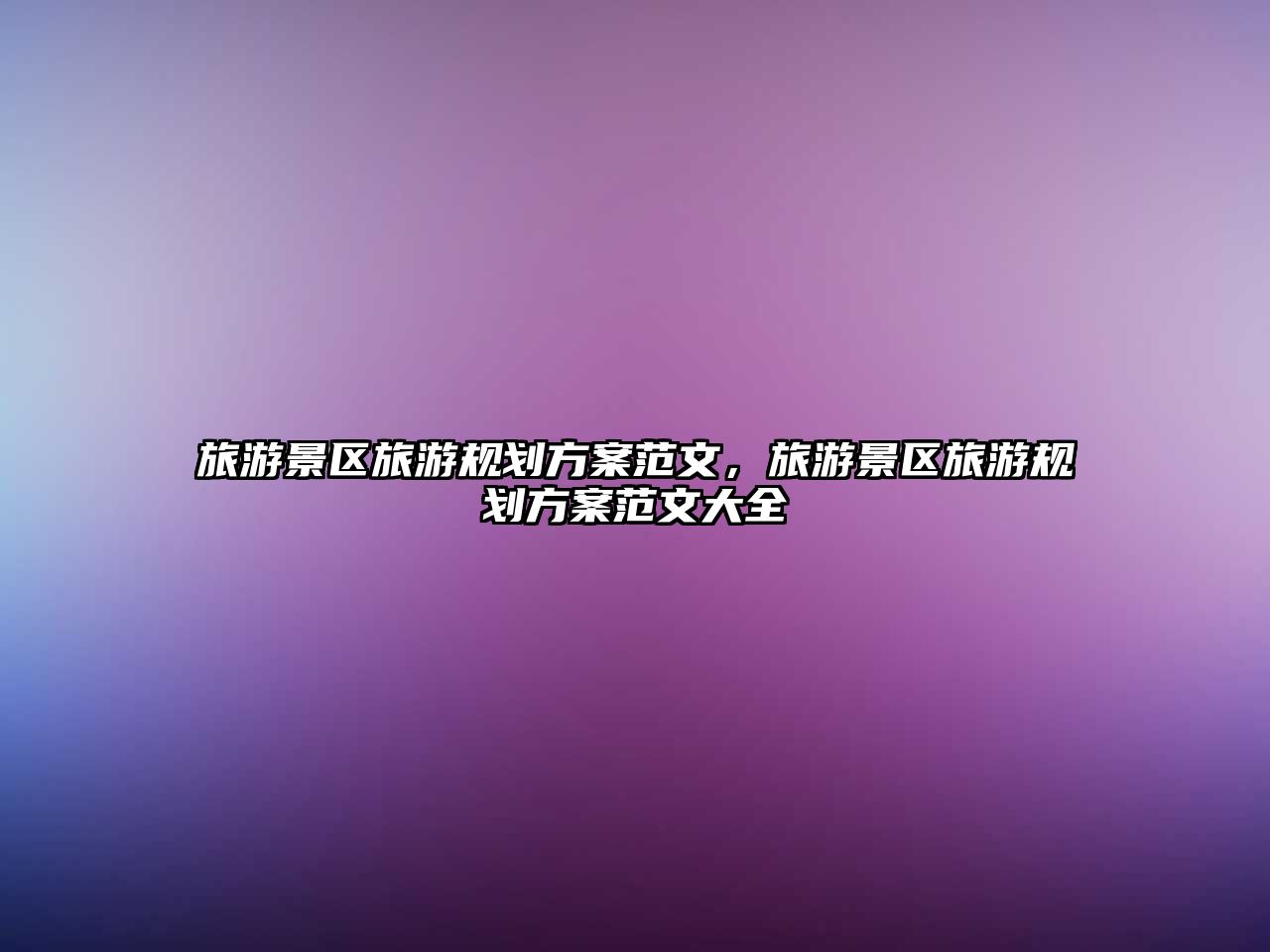 旅游景區旅游規劃方案范文，旅游景區旅游規劃方案范文大全