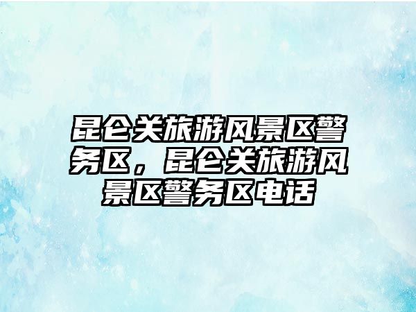 昆侖關旅游風景區警務區，昆侖關旅游風景區警務區電話