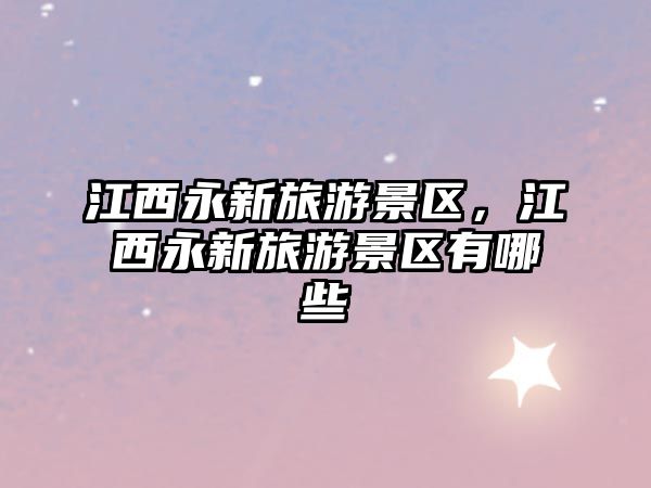 江西永新旅游景區，江西永新旅游景區有哪些