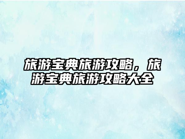 旅游寶典旅游攻略，旅游寶典旅游攻略大全