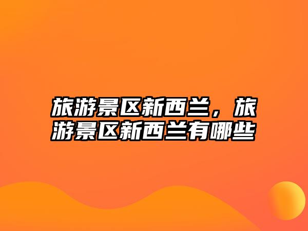 旅游景區新西蘭，旅游景區新西蘭有哪些