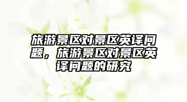 旅游景區對景區英譯問題，旅游景區對景區英譯問題的研究
