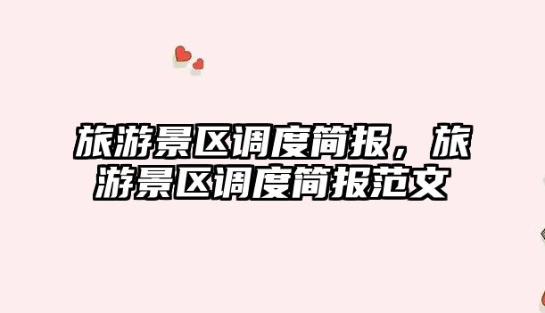 旅游景區(qū)調度簡報，旅游景區(qū)調度簡報范文