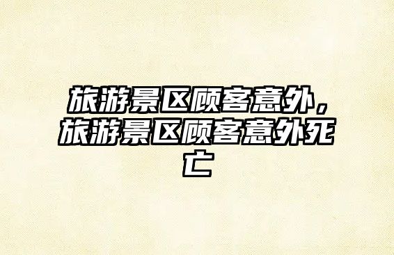 旅游景區顧客意外，旅游景區顧客意外死亡