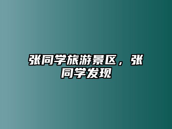 張同學(xué)旅游景區(qū)，張同學(xué)發(fā)現(xiàn)