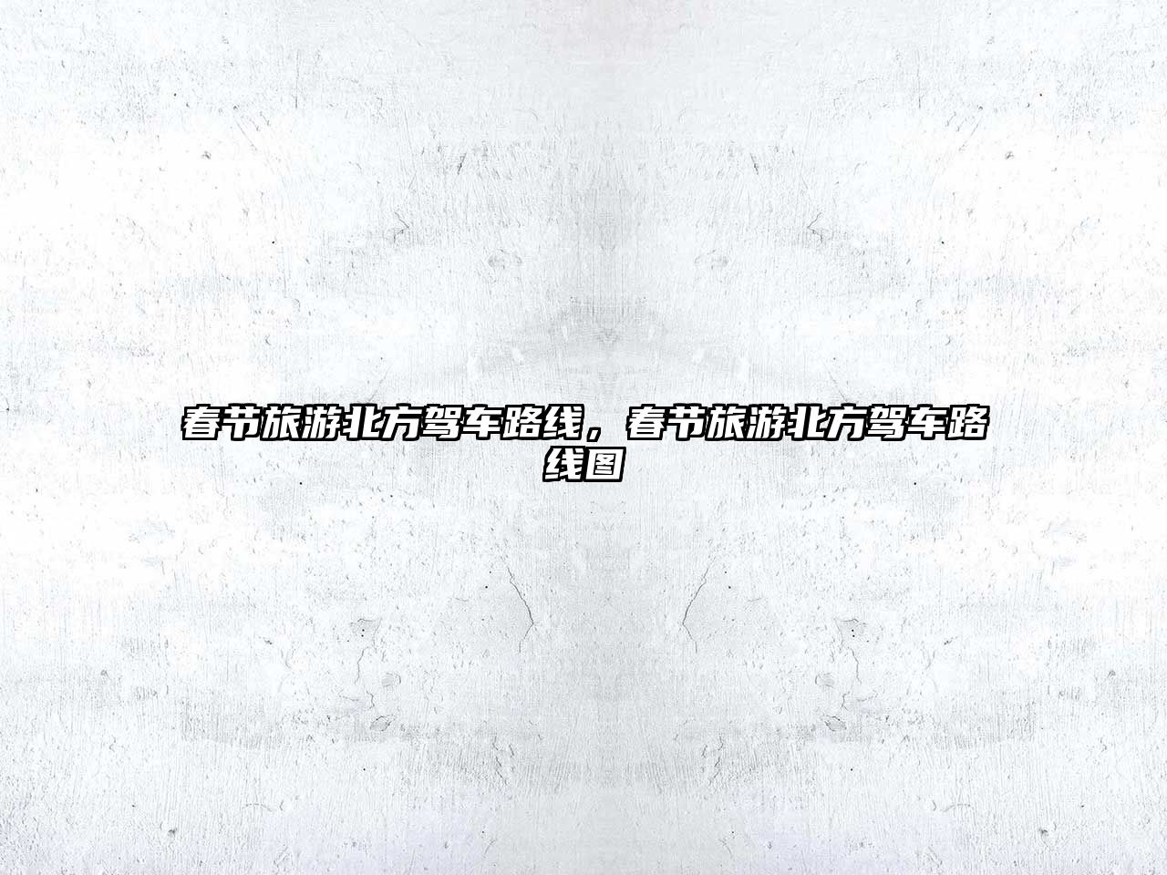 春節旅游北方駕車路線，春節旅游北方駕車路線圖