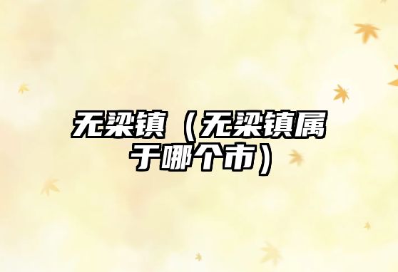 無梁鎮（無梁鎮屬于哪個市）