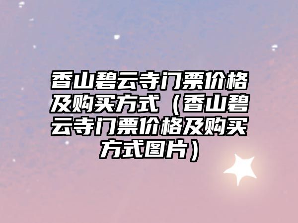 香山碧云寺門票價(jià)格及購買方式（香山碧云寺門票價(jià)格及購買方式圖片）