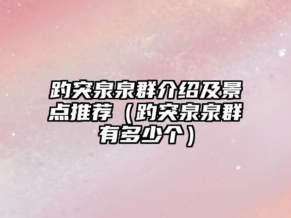 趵突泉泉群介紹及景點推薦（趵突泉泉群有多少個）