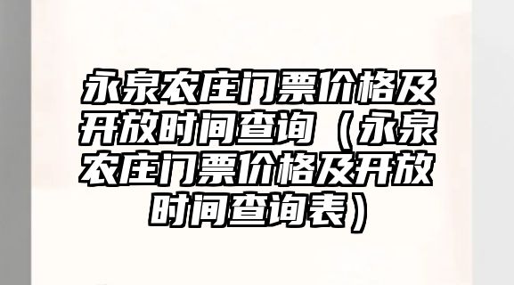 永泉農(nóng)莊門票價(jià)格及開放時(shí)間查詢（永泉農(nóng)莊門票價(jià)格及開放時(shí)間查詢表）