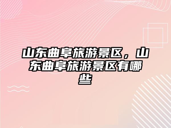 山東曲阜旅游景區，山東曲阜旅游景區有哪些