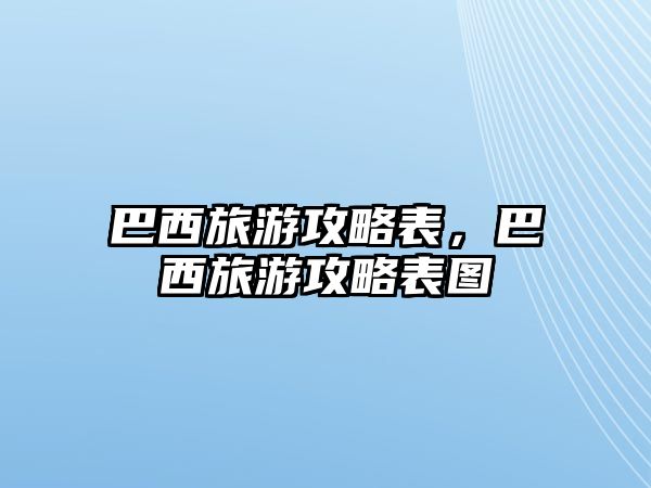 巴西旅游攻略表，巴西旅游攻略表圖