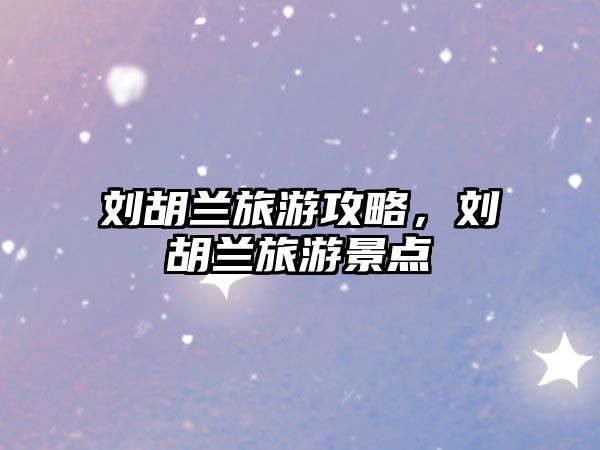 劉胡蘭旅游攻略，劉胡蘭旅游景點