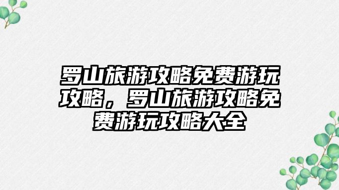 羅山旅游攻略免費游玩攻略，羅山旅游攻略免費游玩攻略大全