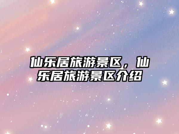 仙樂居旅游景區，仙樂居旅游景區介紹