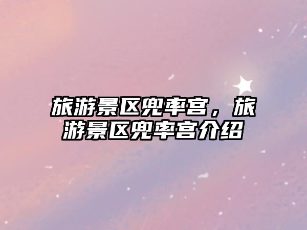 旅游景區(qū)兜率宮，旅游景區(qū)兜率宮介紹