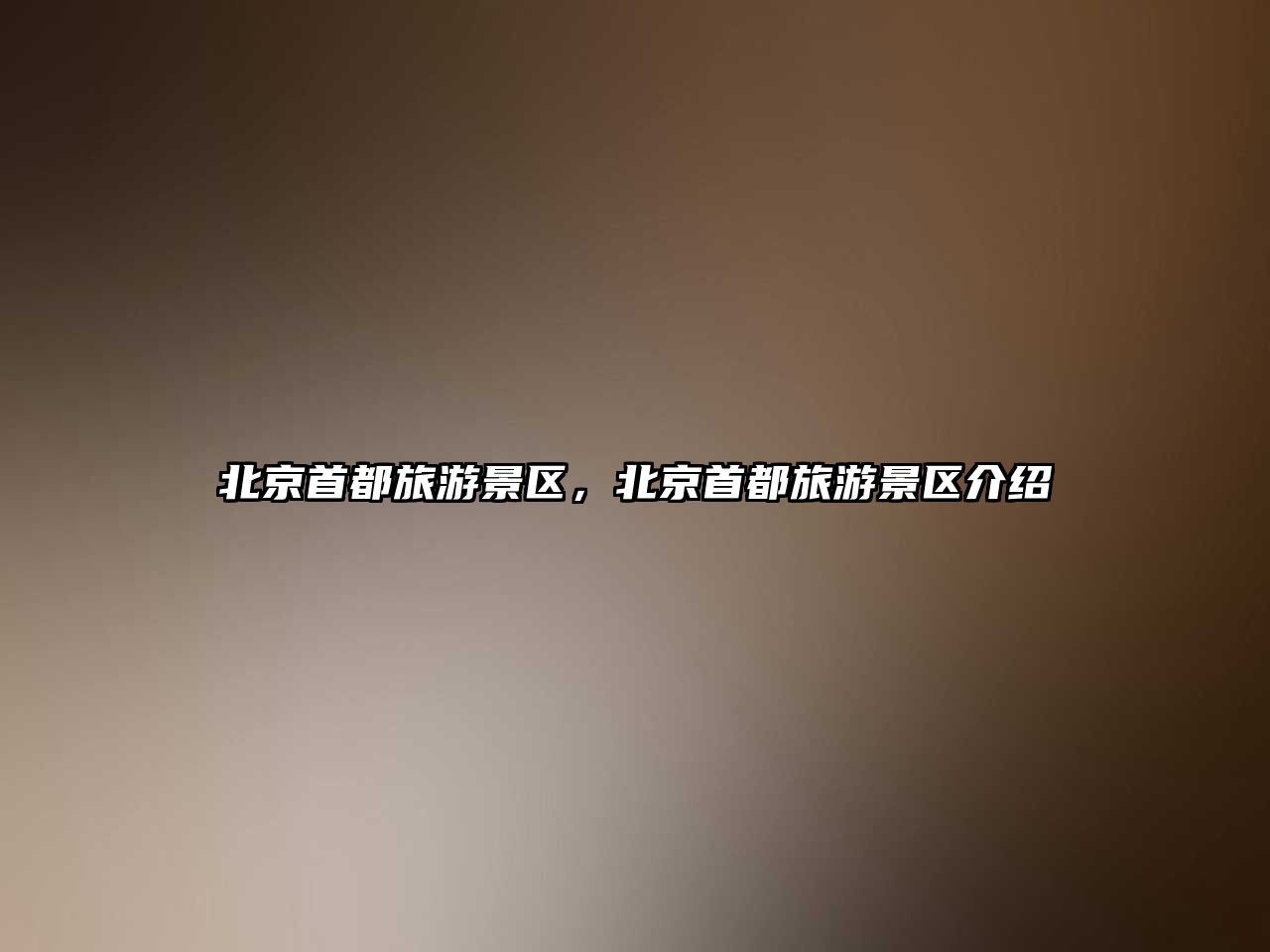 北京首都旅游景區(qū)，北京首都旅游景區(qū)介紹