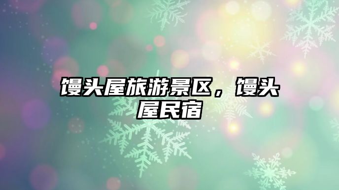 饅頭屋旅游景區，饅頭屋民宿