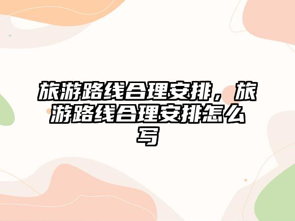 旅游路線合理安排，旅游路線合理安排怎么寫