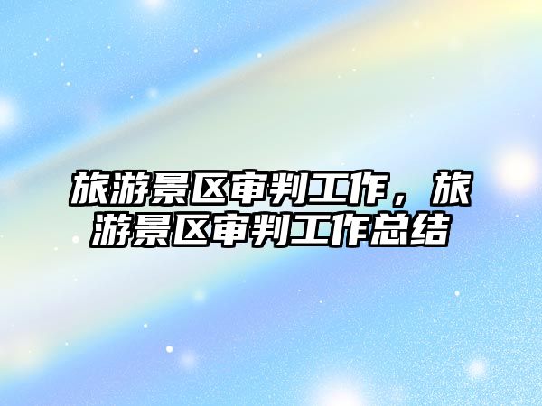 旅游景區審判工作，旅游景區審判工作總結