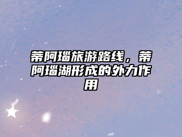 蒂阿瑙旅游路線，蒂阿瑙湖形成的外力作用