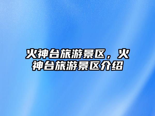 火神臺旅游景區，火神臺旅游景區介紹