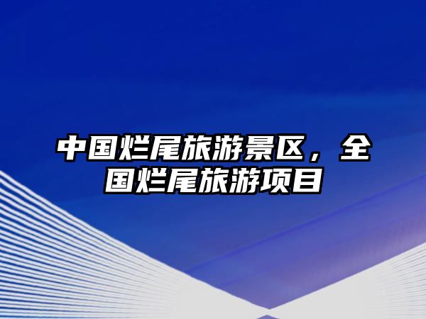 中國(guó)爛尾旅游景區(qū)，全國(guó)爛尾旅游項(xiàng)目