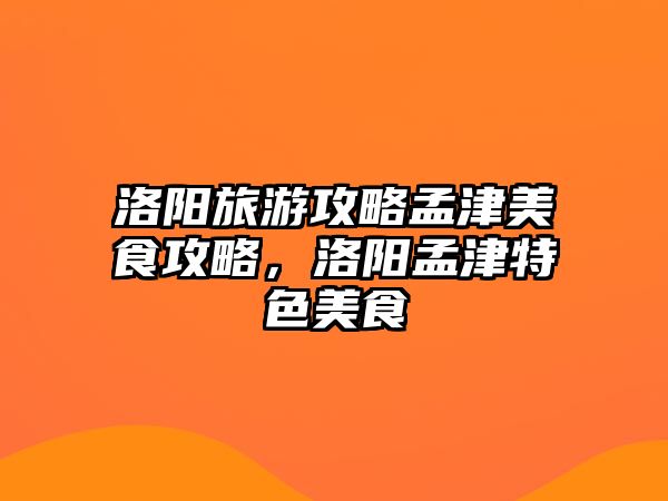 洛陽旅游攻略孟津美食攻略，洛陽孟津特色美食