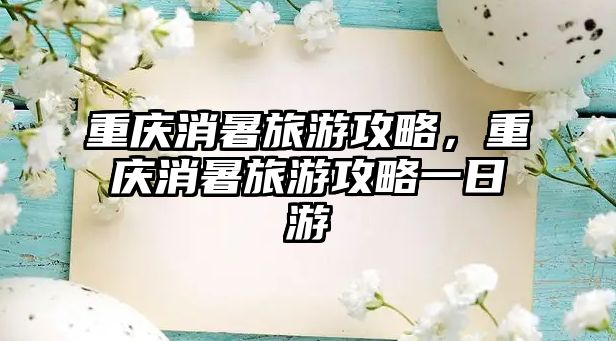重慶消暑旅游攻略，重慶消暑旅游攻略一日游