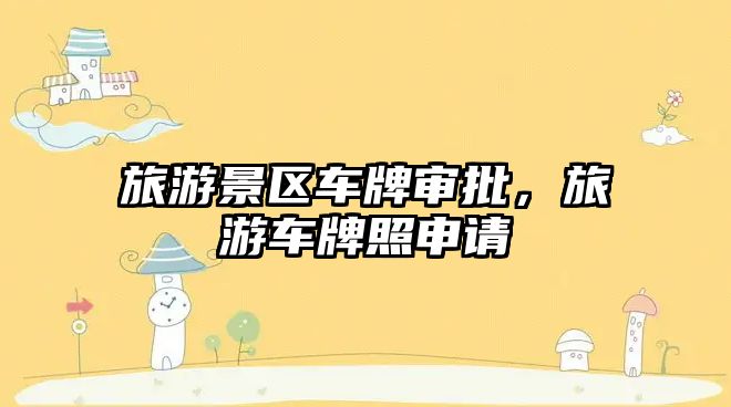 旅游景區車牌審批，旅游車牌照申請