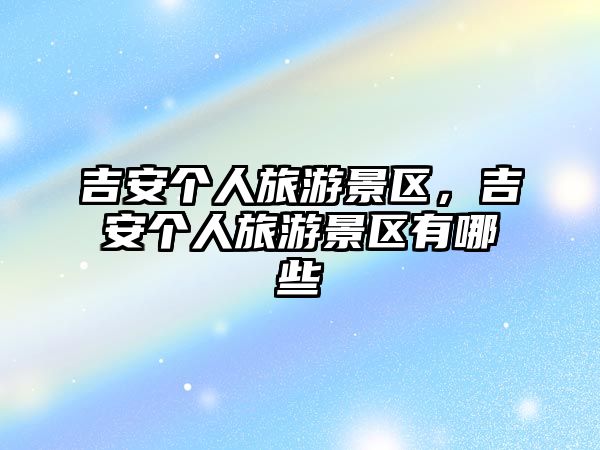 吉安個人旅游景區，吉安個人旅游景區有哪些