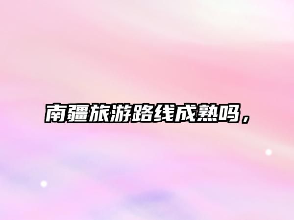 南疆旅游路線成熟嗎，