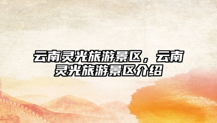 云南靈光旅游景區(qū)，云南靈光旅游景區(qū)介紹